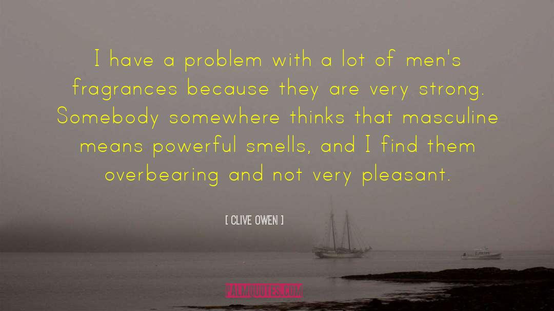 Clive Owen Quotes: I have a problem with