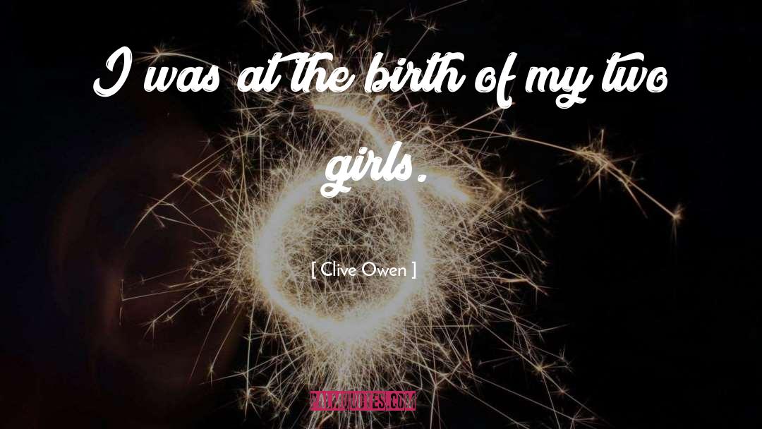 Clive Owen Quotes: I was at the birth