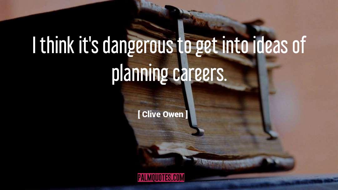 Clive Owen Quotes: I think it's dangerous to