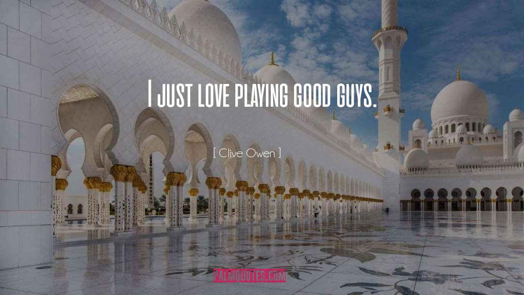 Clive Owen Quotes: I just love playing good