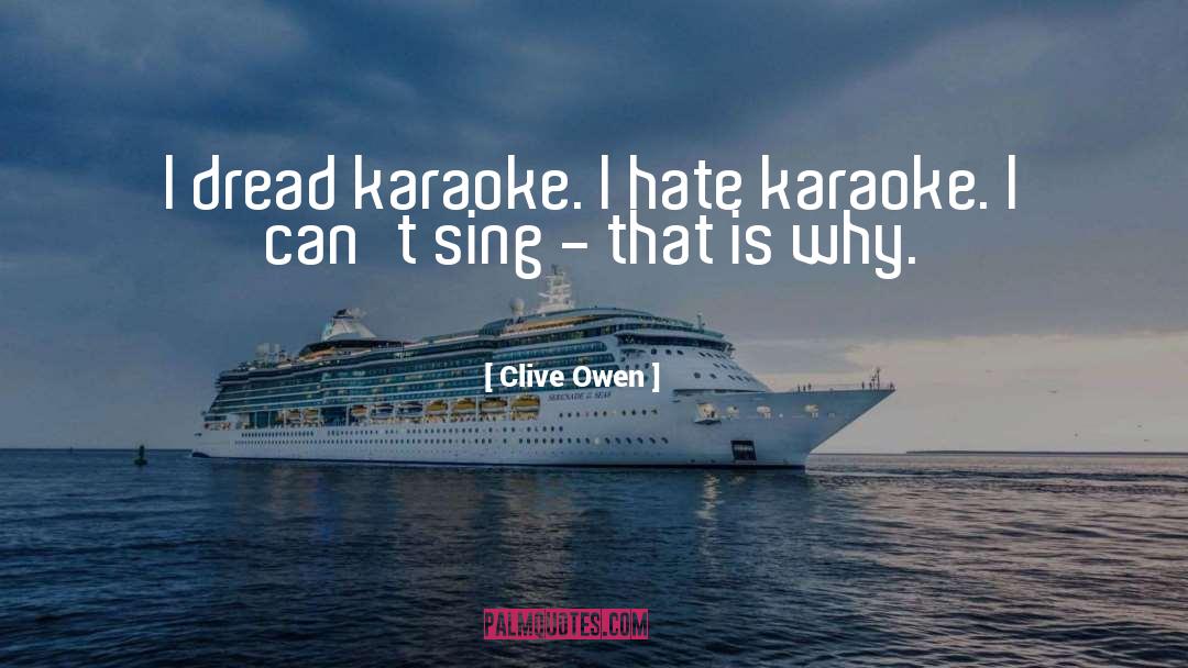 Clive Owen Quotes: I dread karaoke. I hate