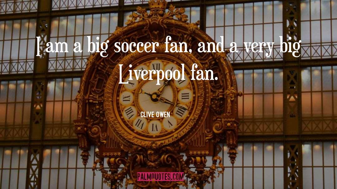 Clive Owen Quotes: I am a big soccer
