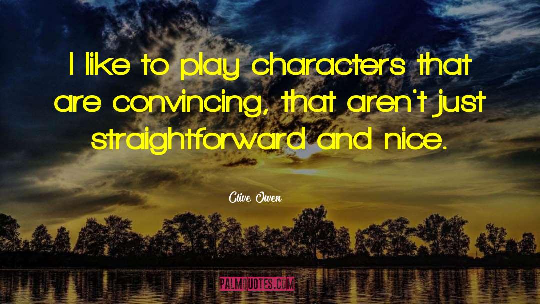 Clive Owen Quotes: I like to play characters