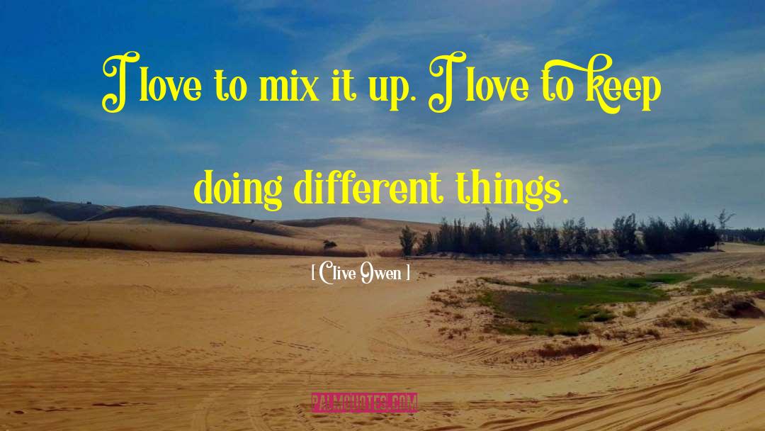 Clive Owen Quotes: I love to mix it