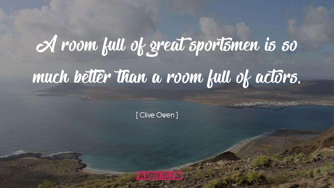 Clive Owen Quotes: A room full of great