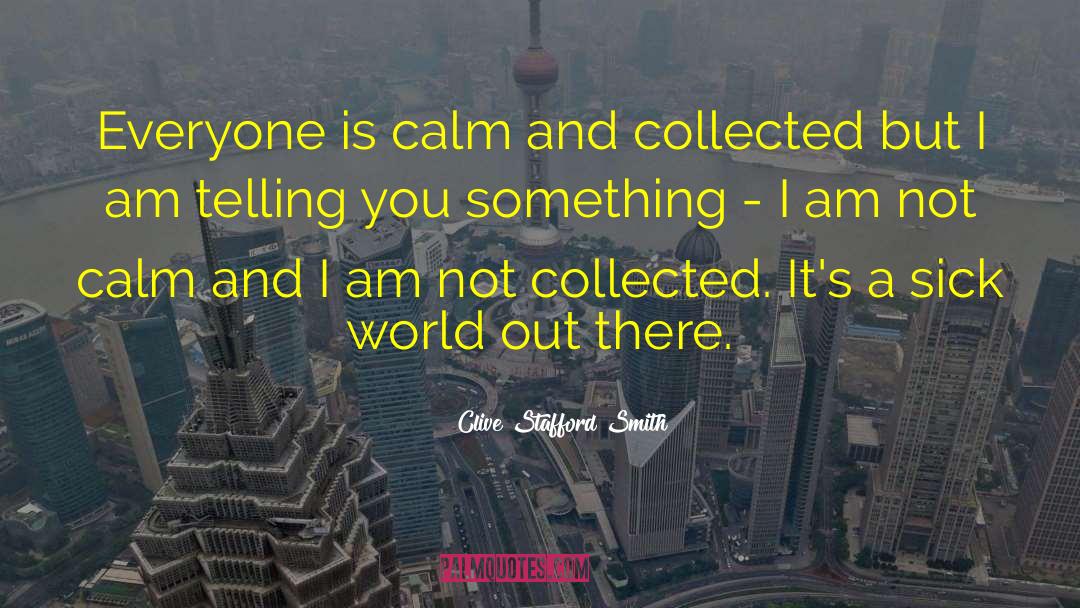Clive Stafford Smith Quotes: Everyone is calm and collected