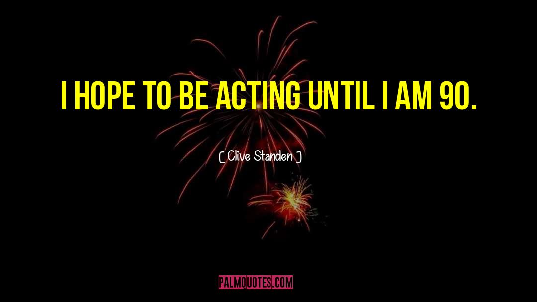 Clive Standen Quotes: I hope to be acting