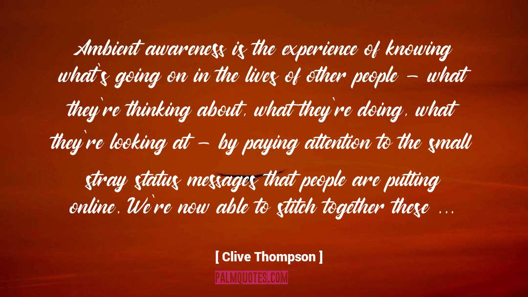 Clive Thompson Quotes: Ambient awareness is the experience