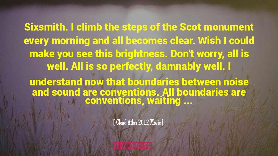 Cloud Atlas 2012 Movie Quotes: Sixsmith. I climb the steps