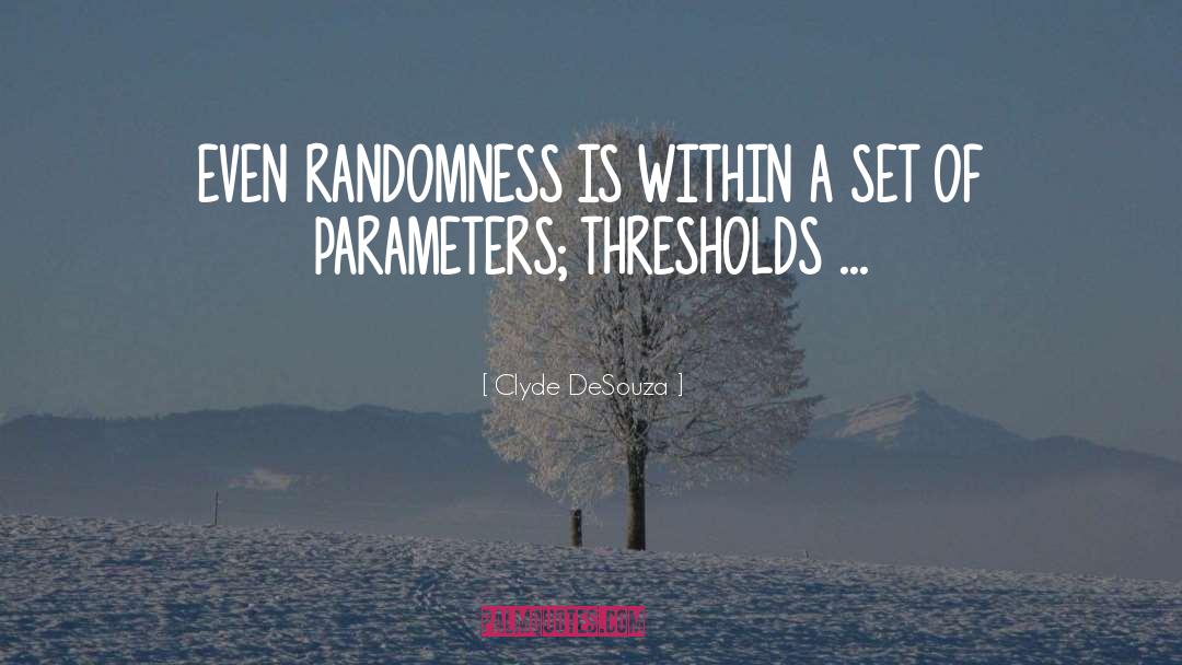 Clyde DeSouza Quotes: EVEN RANDOMNESS IS WITHIN A