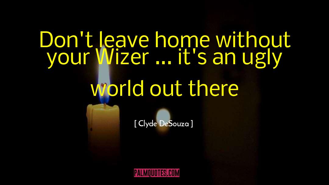 Clyde DeSouza Quotes: Don't leave home without your