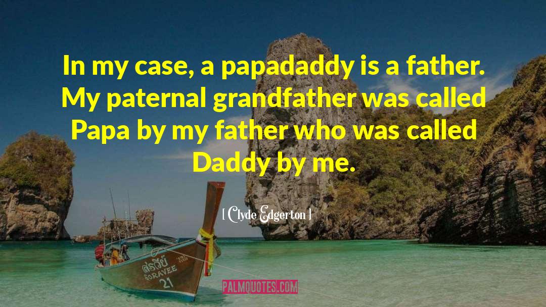 Clyde Edgerton Quotes: In my case, a papadaddy