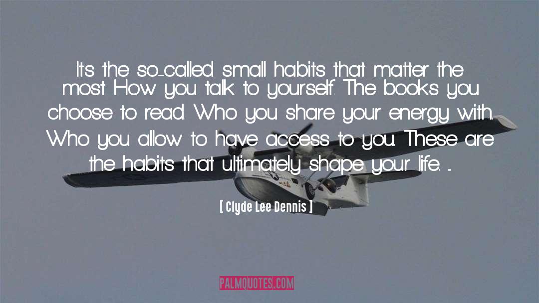 Clyde Lee Dennis Quotes: It's the so-called small habits