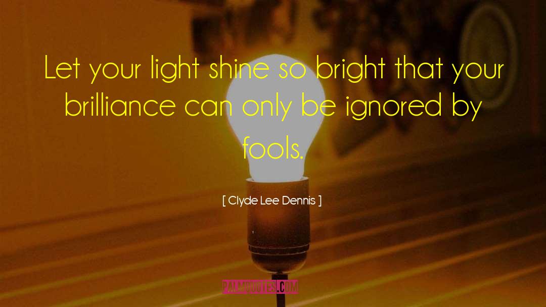 Clyde Lee Dennis Quotes: Let your light shine so