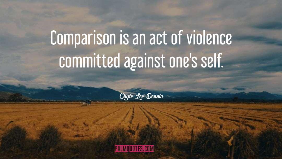 Clyde Lee Dennis Quotes: Comparison is an act of