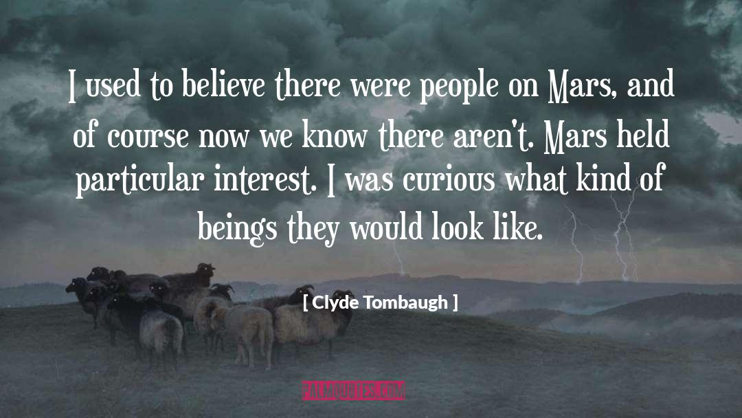 Clyde Tombaugh Quotes: I used to believe there