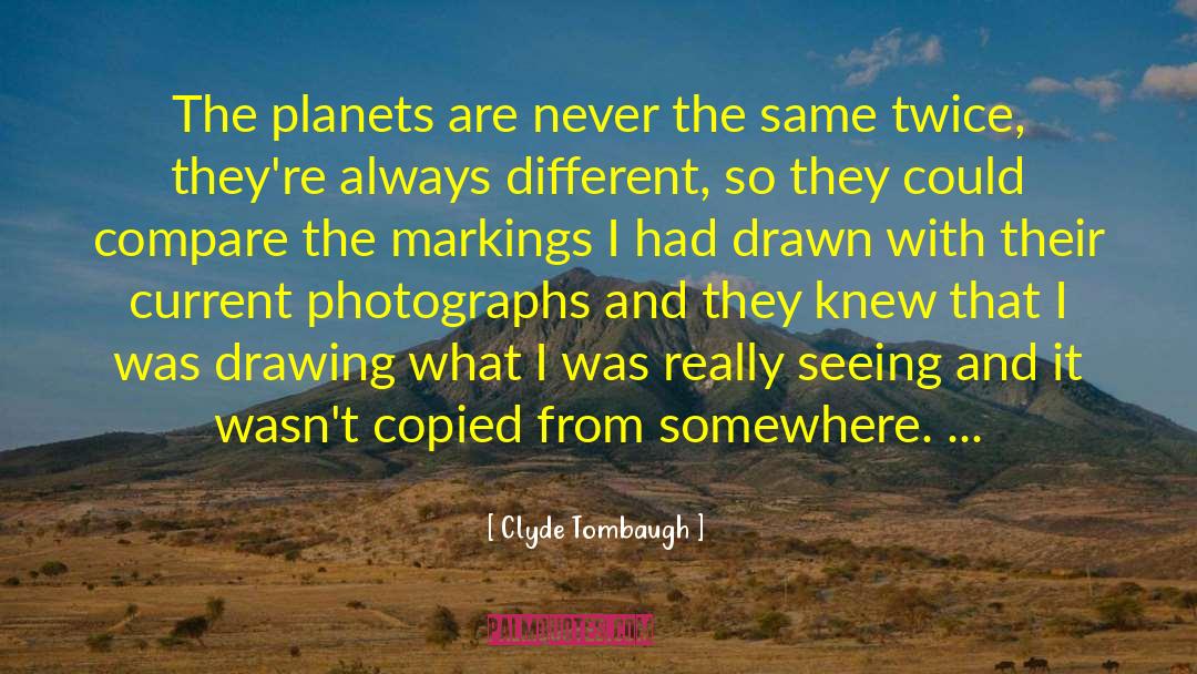 Clyde Tombaugh Quotes: The planets are never the