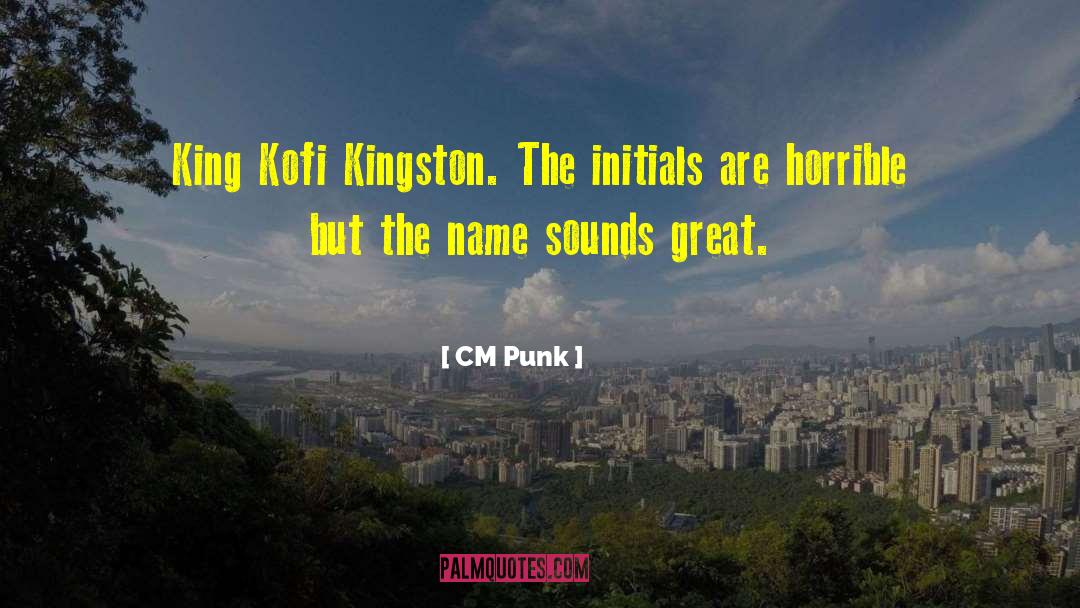 CM Punk Quotes: King Kofi Kingston. The initials