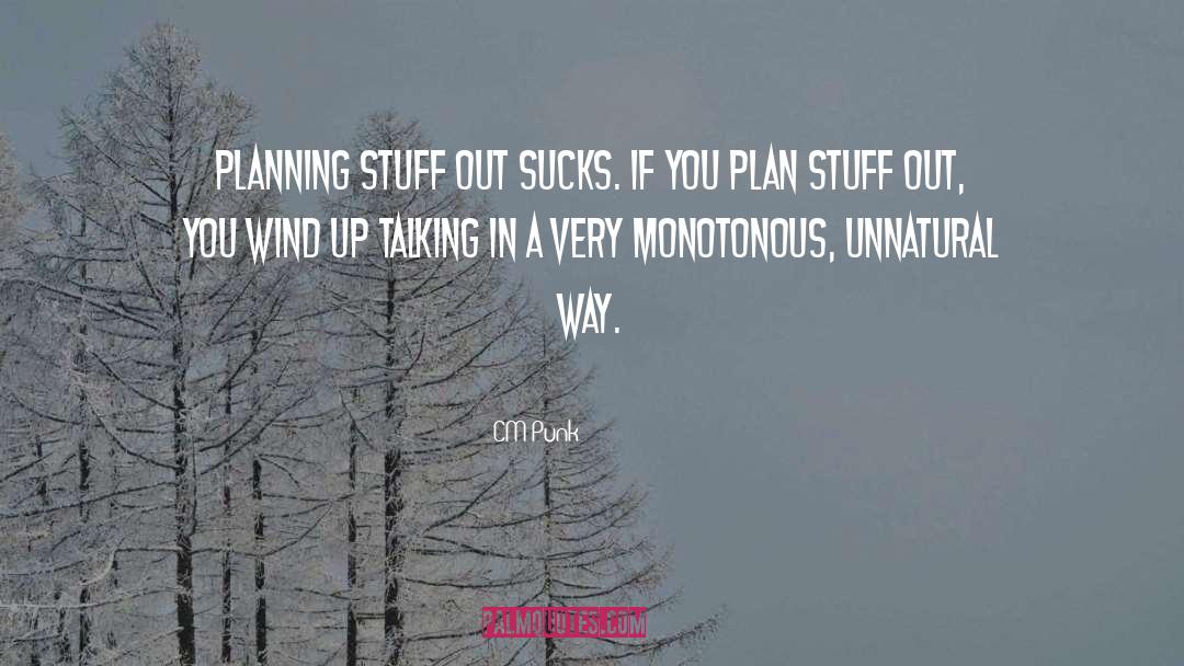 CM Punk Quotes: Planning stuff out sucks. If