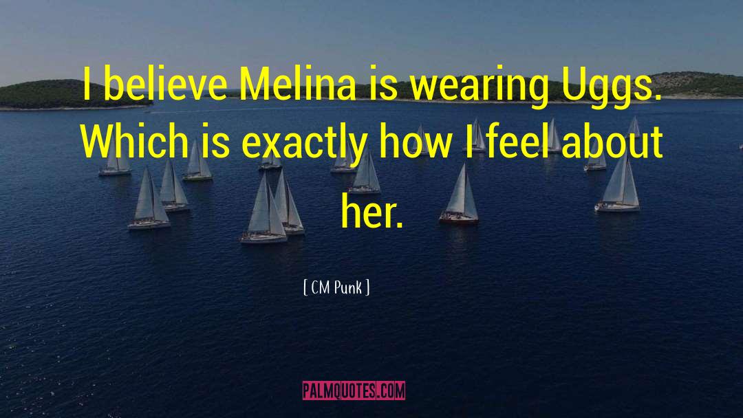 CM Punk Quotes: I believe Melina is wearing