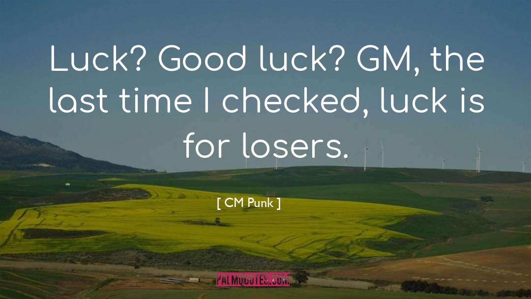 CM Punk Quotes: Luck? Good luck? GM, the