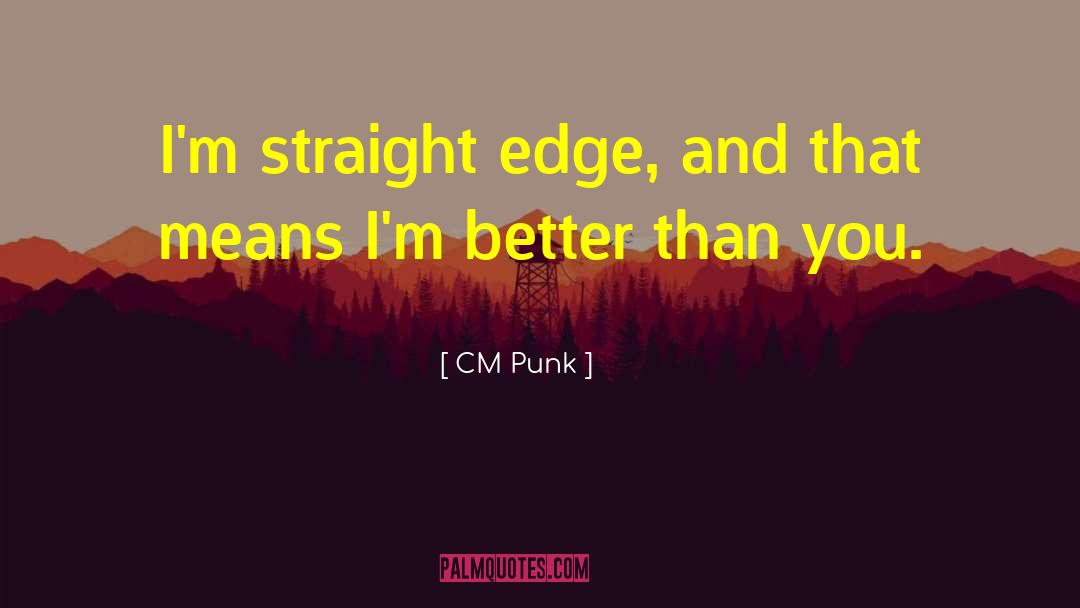 CM Punk Quotes: I'm straight edge, and that