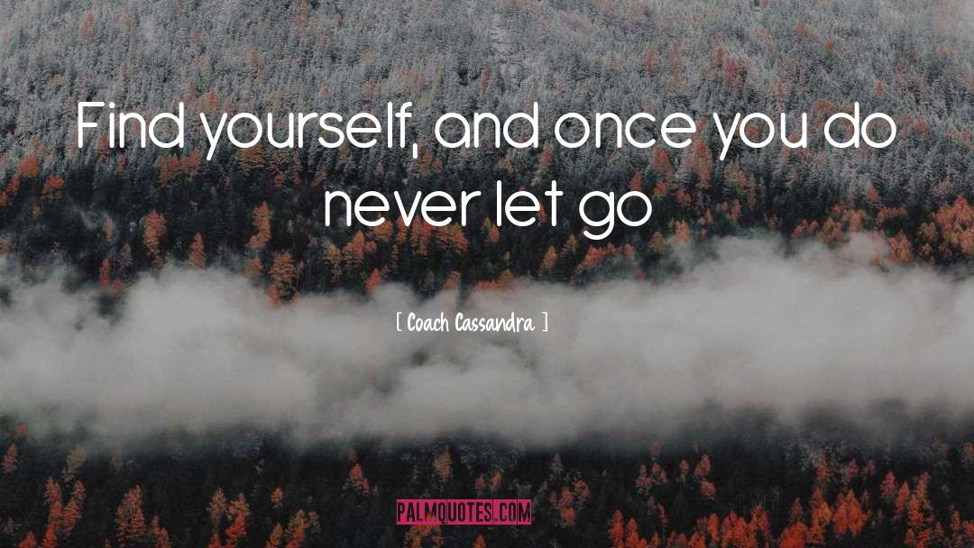 Coach Cassandra Quotes: Find yourself, and once you