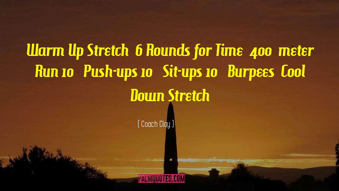 Coach Clay Quotes: Warm Up Stretch 6 Rounds