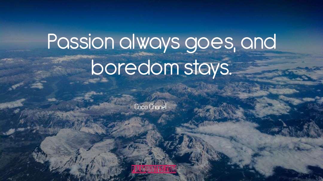 Coco Chanel Quotes: Passion always goes, and boredom