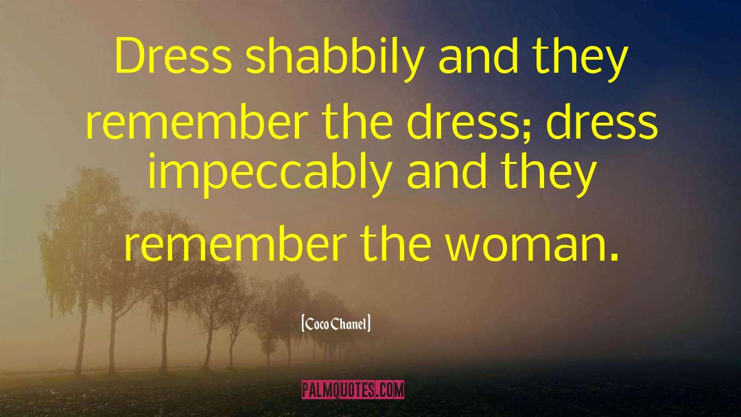 Coco Chanel Quotes: Dress shabbily and they remember
