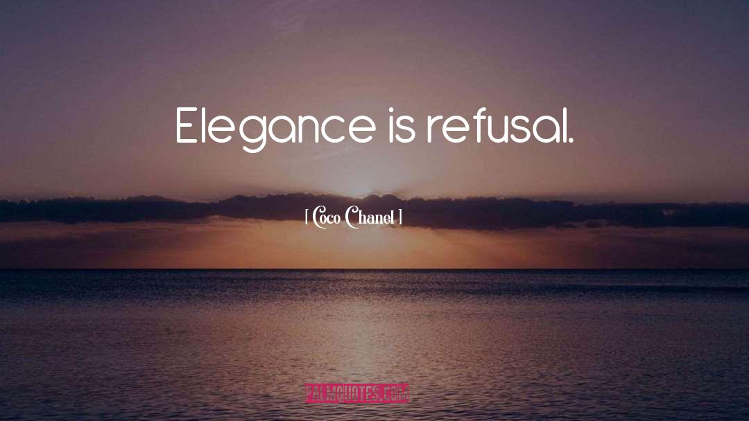 Coco Chanel Quotes: Elegance is refusal.