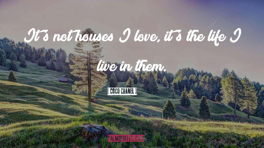 Coco Chanel Quotes: It's not houses I love,