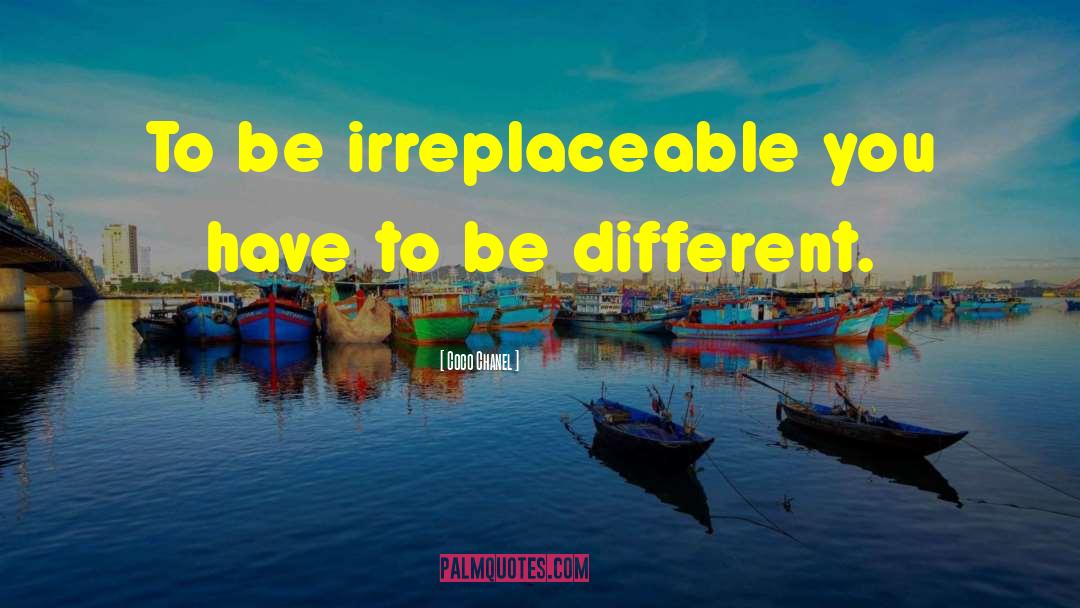 Coco Chanel Quotes: To be irreplaceable you have