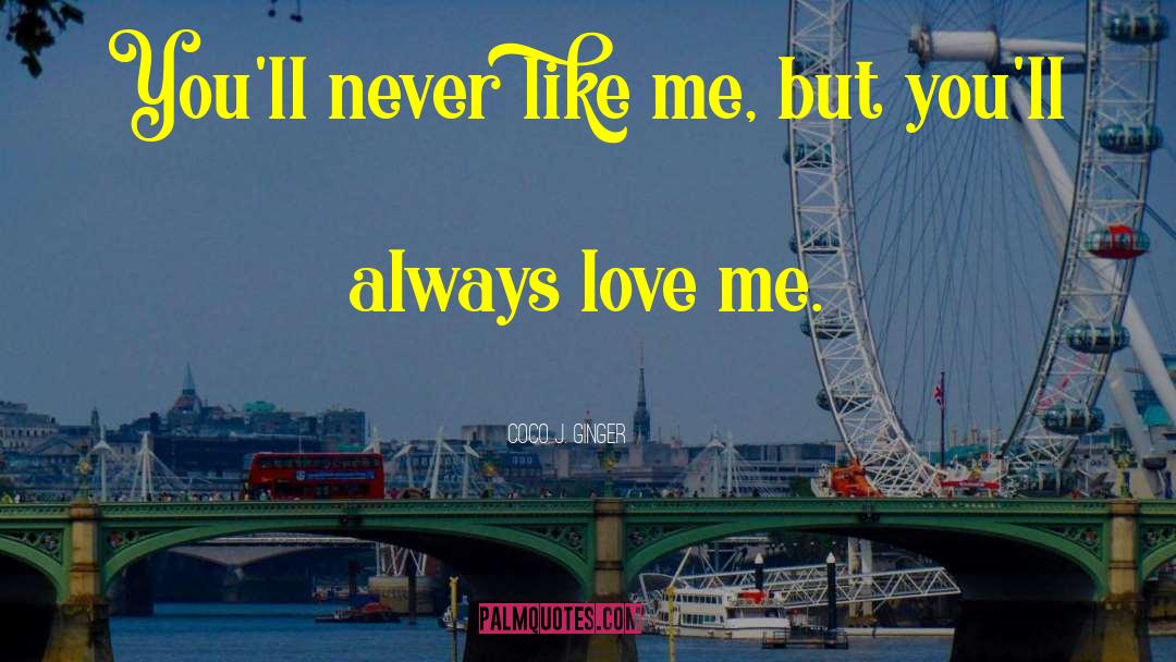 Coco J. Ginger Quotes: You'll never like me, but