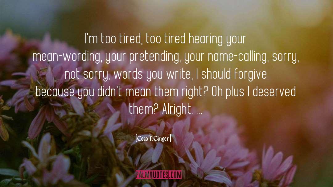 Coco J. Ginger Quotes: I'm too tired, too tired