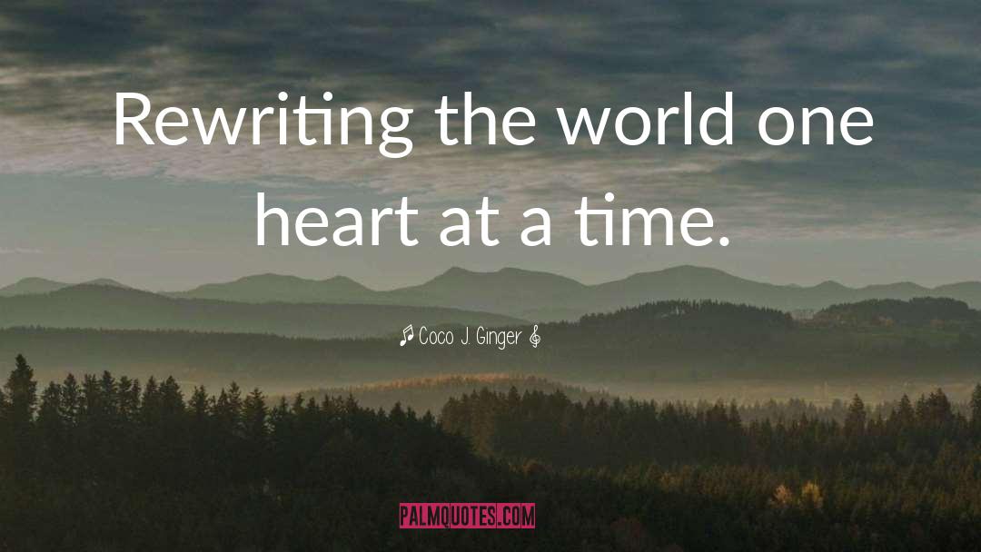 Coco J. Ginger Quotes: Rewriting the world one heart