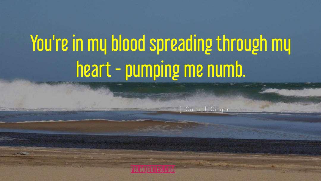 Coco J. Ginger Quotes: You're in my blood spreading