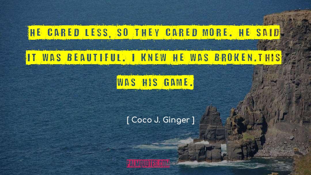 Coco J. Ginger Quotes: He cared less, so they
