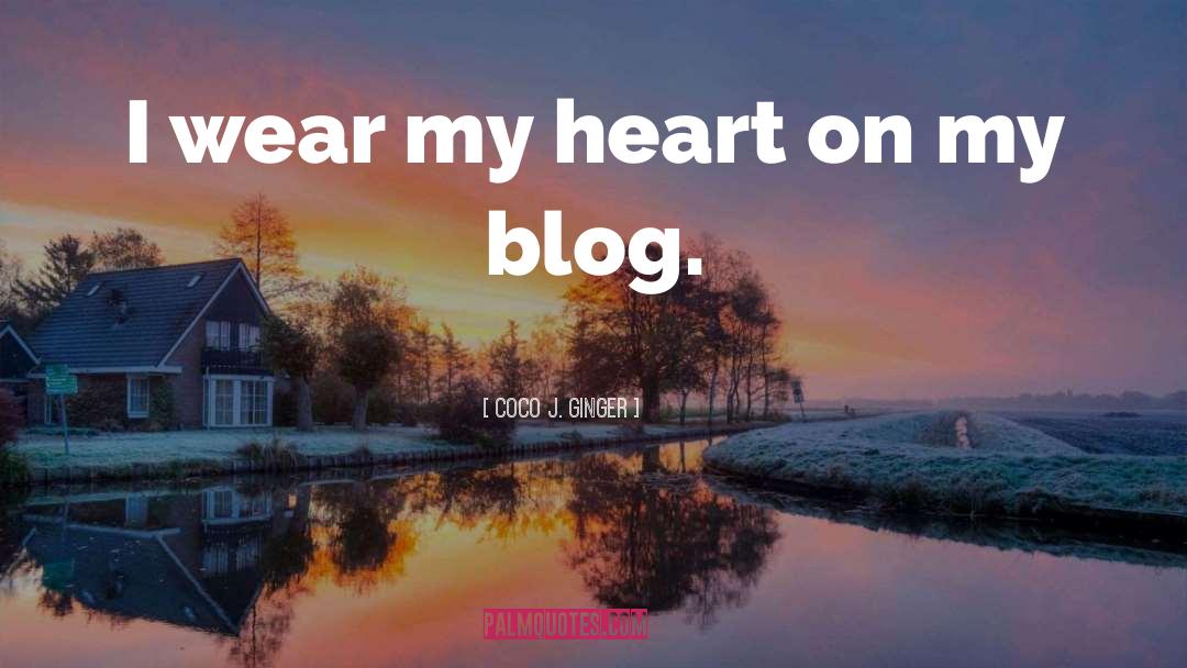 Coco J. Ginger Quotes: I wear my heart on