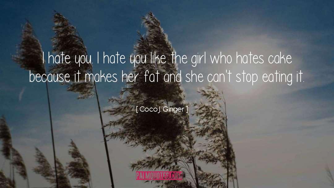 Coco J. Ginger Quotes: I hate you. I hate