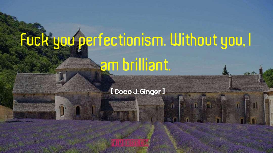 Coco J. Ginger Quotes: Fuck you perfectionism. Without you,