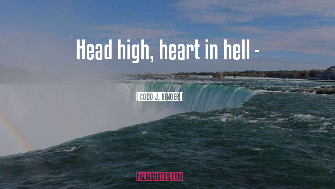 Coco J. Ginger Quotes: Head high, heart in hell