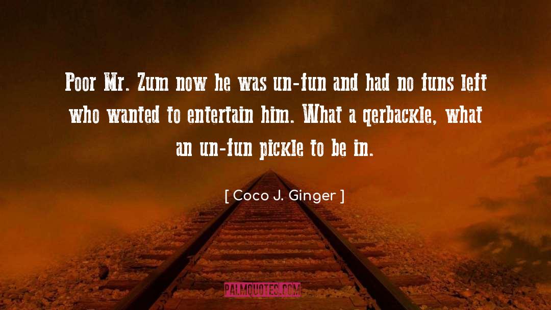 Coco J. Ginger Quotes: Poor Mr. Zum now he