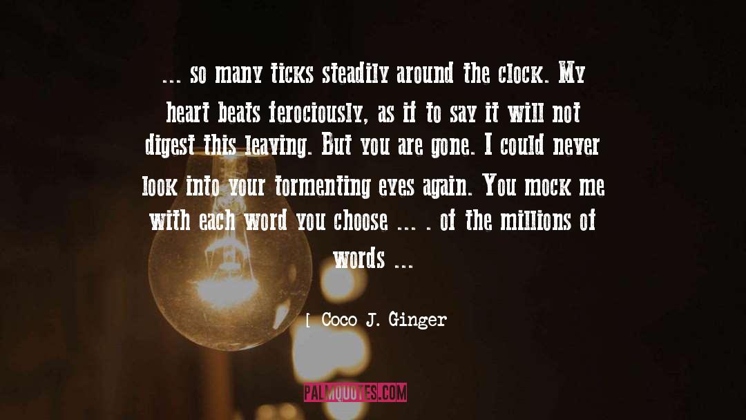 Coco J. Ginger Quotes: ... so many ticks steadily