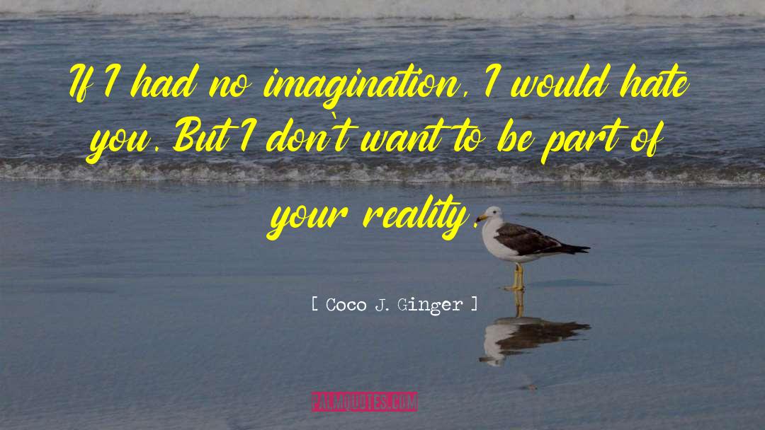 Coco J. Ginger Quotes: If I had no imagination,