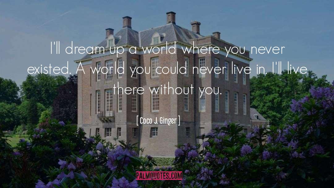 Coco J. Ginger Quotes: I'll dream up a world