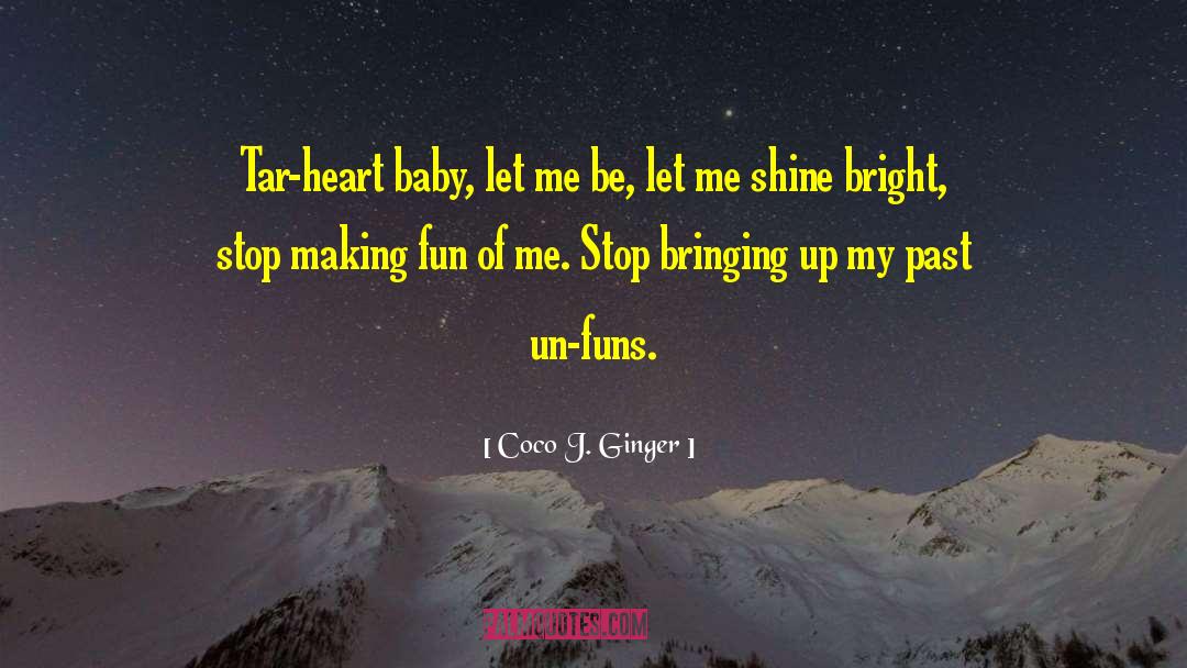 Coco J. Ginger Quotes: Tar-heart baby, let me be,