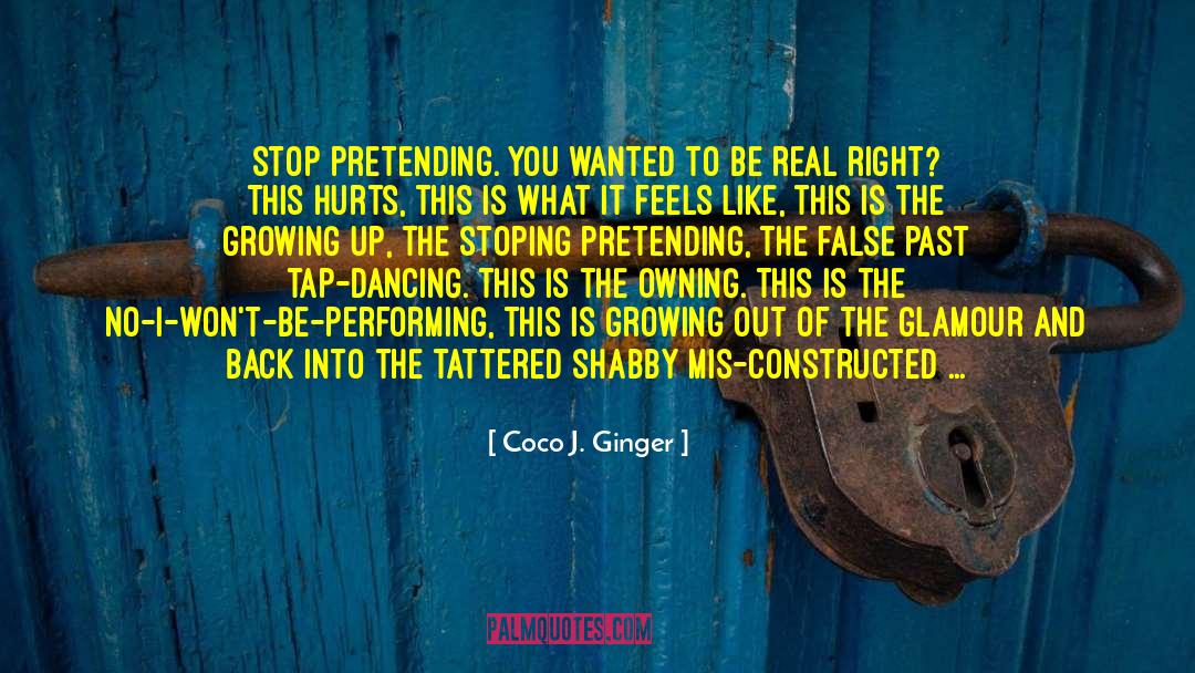 Coco J. Ginger Quotes: Stop pretending. You wanted to