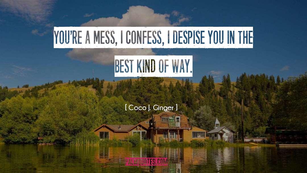 Coco J. Ginger Quotes: You're a mess, I confess,