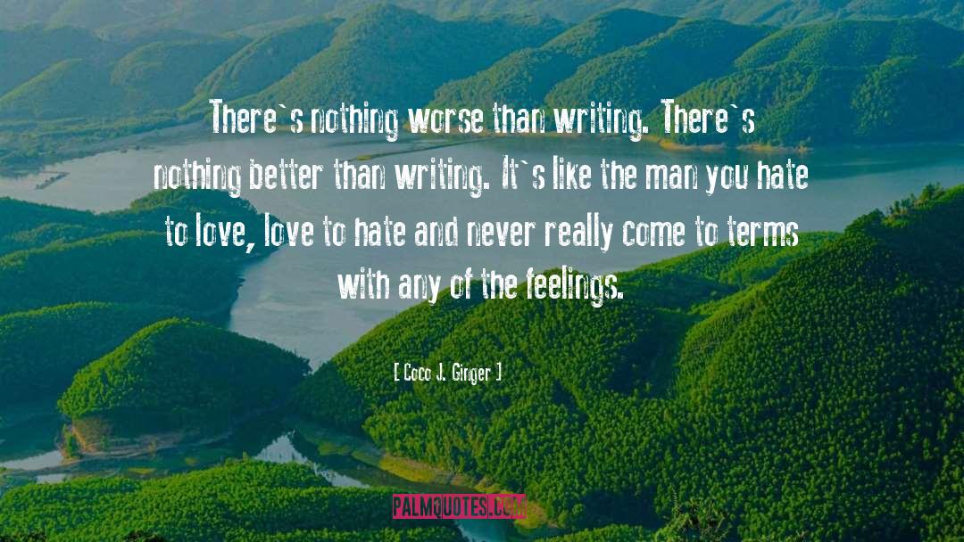 Coco J. Ginger Quotes: There's nothing worse than writing.